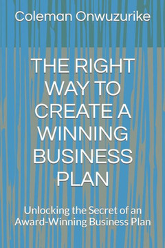 The Right Way to Create a Winning Business Plan: Unlocking the Secret of an Award-Winning Business Plan