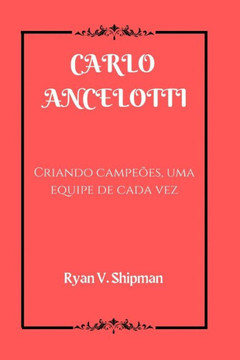 Carlo Ancelotti: Criando campeões, uma equipe de cada vez