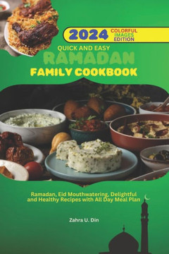Quick and Easy Ramadan Family Cookbook: Ramadan, Eid Mouthwatering, Delightful and Healthy Recipes with All Day Meal Plan