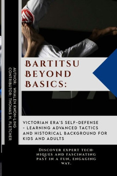Bartitsu Beyond Basics: Victorian Era's Self-Defense - Learning Advanced Tactics and Historical Background for Kids and Adults: Discover exper