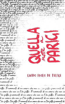 Quella notte a Parigi: Frammenti, pensieri e parole di un amore che non ce l'ha fatta