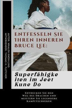 Entfesseln Sie Ihren inneren Bruce Lee: Superfähigkeiten im Jeet Kune Do: Entdecken Sie den Weg des Drachen und meistern Sie legendäre Kampftechniken