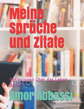 Meine Sprüche und Zitate: Reflexionen über das Leben -Band I.