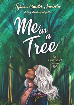 Me as a Tree: A Cohanzick Lenape Tale Me as a Tree: A Cohanzick Lenape Tale