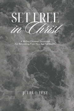 Set Free in Christ: A 30-Day Christian Devotional For Recovering From New Age Spirituality