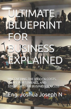 Ultimate Blueprint for Business Explained: Uncovering the Hidden Costs, Smart Investments, and Strategies for Business Success