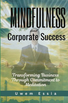 Mindfulness and Corporate Success: Transforming Business Through Commitment to Meditation