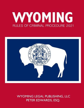 Wyoming Rules of Criminal Procedure 2021 Wyoming Rules of Criminal Procedure 2021
