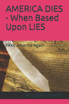 AMERICA DIES - When Based Upon LIES: FAKE America Again