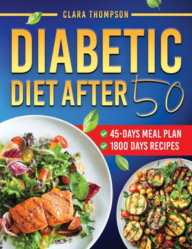 Diabetic Diet After 50: Eating Well After 50 with Simple, Satisfying, and Sugar-Conscious Recipes to Control Type 2 Diabetes - Complete with a
