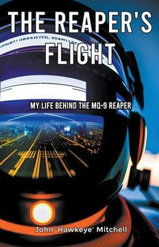 The Reaper's Flight: My Life Behind The MQ-9 Reaper
