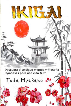 Ikigai: Descubra el antiguo método y filosofía japoneses para una vida feliz