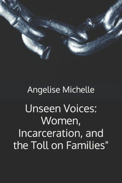 Unseen Voices: Women, Incarceration, and the Toll on Families""