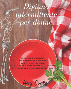 Digiuno intermittente per donne: guida per principianti, che ti svela i segreti del digiuno intermittente, per perdere peso con i cibi che preferisci