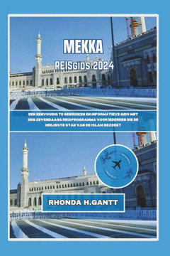 Mekka Reisgids 2024: Een eenvoudig te gebruiken en informatieve gids met een zevendaags reisprogramma voor iedereen die de heiligste stad v