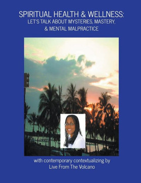 Spiritual Health & Wellness: Let's Talk About Mysteries, Mastery, & Mental Malpractice Spiritual Health & Wellness: Let's Talk About Mysteries, Mastery, & Mental Malpractice