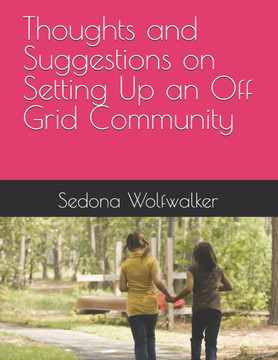 Thoughts and Suggestions on Setting Up an Off Grid Community