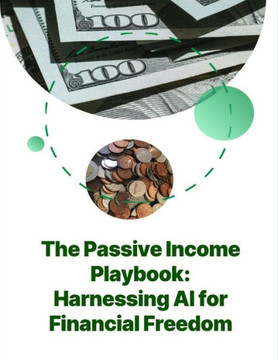 The Passive Income Playbook: Harnessing AI for Financial Freedom Artificial Intelligence The Passive Income Playbook: Harnessing AI for Financial Freedom Artificial Intelligence
