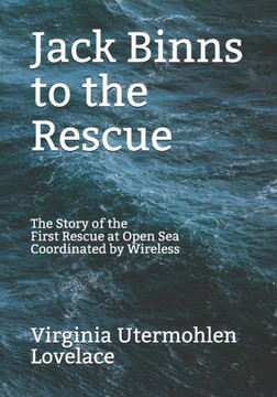 Jack Binns to the Rescue: The Story of the First Rescue at Open Sea Coordinated by Wireless