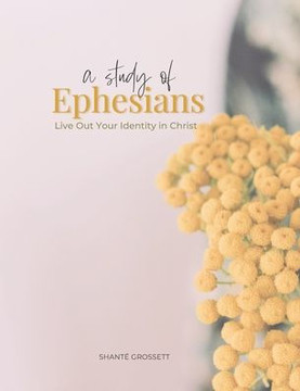 A Study of Ephesians: Live Out Your Identity in Christ A Study of Ephesians: Live Out Your Identity in Christ