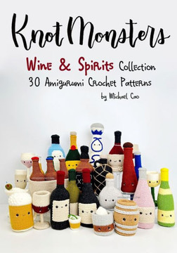 Knotmonsters: Wine & Spirits Collection: 30 Amigurumi Crochet Patterns