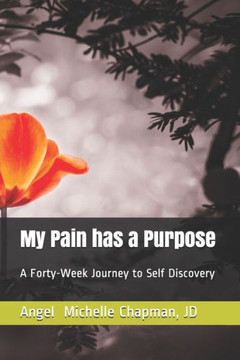My Pain has a Purpose: A Forty-Week Journey to Self Discovery