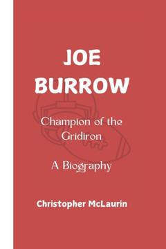 Joe Burrow: Champion of the Gridiron - A Biography Joe Burrow: Champion of the Gridiron - A Biography
