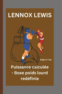 Lennox Lewis: Puissance calculée - Boxe poids lourd redéfinie