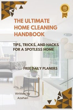 The Ultimate Home Cleaning Handbook: Tips, Tricks, and Hacks for a Spotless Home