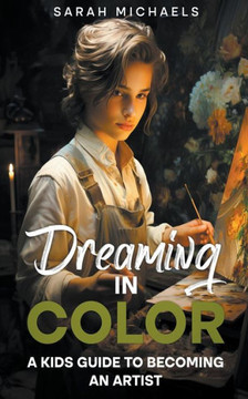Dreaming in Color: A Kids Guide to Becoming an Artist