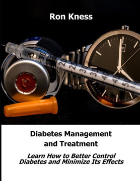 Diabetes Management and Treatment: Learn How to Better Control Diabetes and Minimize Its Effects