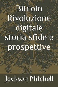 Bitcoin Rivoluzione digitale storia sfide e prospettive Bitcoin Rivoluzione digitale storia sfide e prospettive