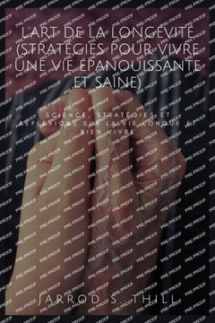 L'art de la longévité (Stratégies pour vivre une vie épanouissante et saine): Science, stratégies et réflexions sur la vie longue et bien vivre
