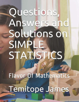 Questions, Answers and Solutions on SIMPLE STATISTICS: Flavor Of Mathematics