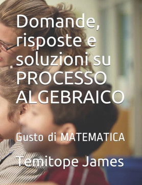 Domande, risposte e soluzioni su PROCESSO ALGEBRAICO: Gusto di MATEMATICA