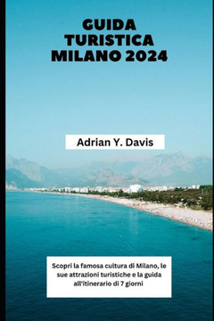 Guida turistica Milano 2024: Scopri la famosa cultura di Milano, le sue attrazioni turistiche e la guida all'itinerario di 7 giorni