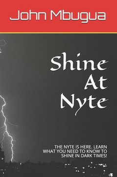 Shine At Nyte: The Nyte Is Here. Learn What You Need to Know to Shine in Dark Times!