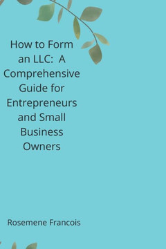 How to Form an LLC: A Comprehensive Guide for Entrepreneurs and Small Business Owners