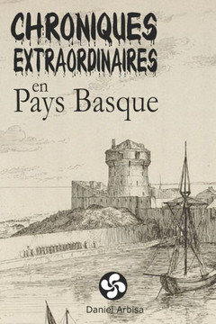 Chroniques extraordinaires en Pays Basque: Recueil de nouvelles tirées de faits réels