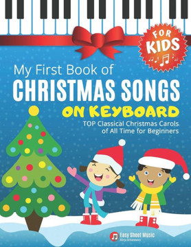 My First Book of Christmas Songs on Keyboard for Kids!: Popular Classical Carols of All Time for the Beginning: Children, Seniors, Adults * Music Shee