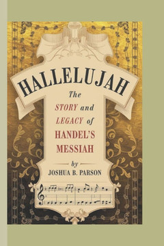 Hallelujah: The Story and Legacy of Handel's Messiah