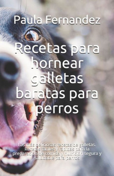Recetas para hornear galletas baratas para perros: Las más deliciosas recetas de galletas. Recetas fáciles y rápidas para la preparación de comida y n
