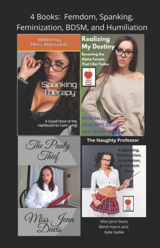 4 Books: Femdom, Spanking, Feminization, BDSM, and Humiliation 4 Books: Femdom, Spanking, Feminization, BDSM, and Humiliation
