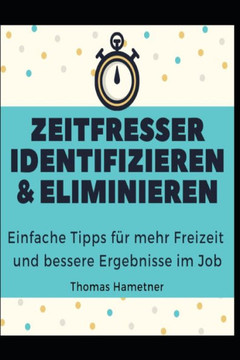 Zeitfresser identifizieren & eliminieren: Einfache Tipps für mehr Freizeit und bessere Ergebnisse im Job