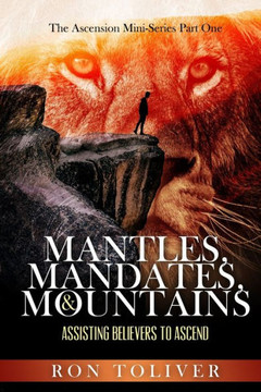 Mantles, Mandates and Mountains: Assisting Believers to Ascend