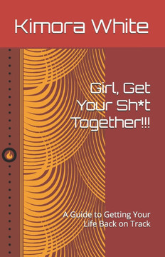 Girl, Get Your Sh*t Together!!!: A Guide to Getting Your Life Back on Track