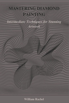 Mastering Diamond Painting: Intermediate Techniques for Stunning Artwork