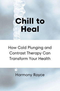 Chill to Heal: How Cold Plunging and Contrast Therapy Can Transform Your Health