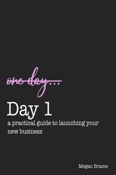 Day 1: A Practical Guide to Launching Your First Business Day 1: A Practical Guide to Launching Your First Business