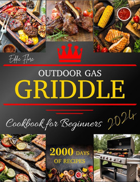 Outdoor Gas Griddle Cookbook for Beginners 2024: The definitive guide to discover the secrets of delicious grilled cuisine with easy and tasty recipes